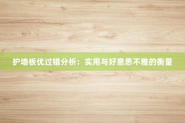 护墙板优过错分析：实用与好意思不雅的衡量