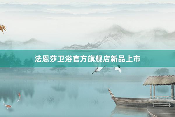 法恩莎卫浴官方旗舰店新品上市